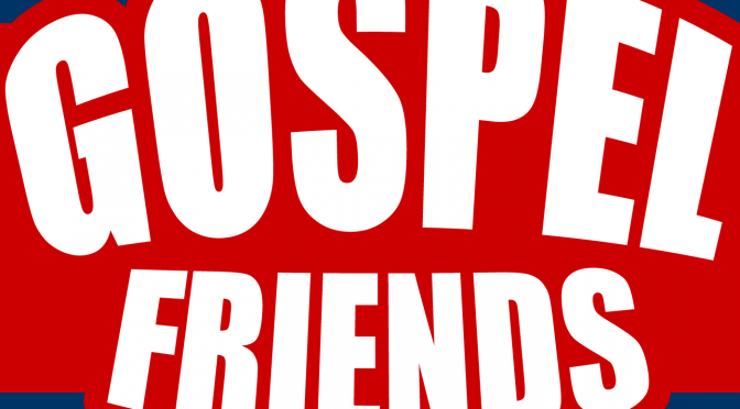 The Gospel Friends – A fun and biblical Christian podcast.