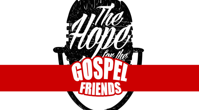 “Hope for the Gospel Friends… Maybe?!”, Episode 83 of The Gospel Friends